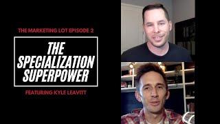 The Marketing Lot Episode 2 - The Specialization Superpower. Featuring Kyle Leavitt | CustomerHub