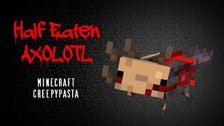 Minecraft Creepypasta | HALF EATEN AXOLOTL