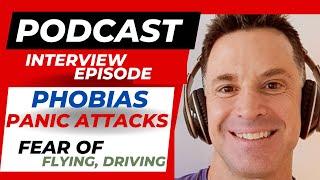 Podcast -- Phobias & Panic Attacks Expert - Fear of Flying, Driving & Agoraphobia