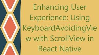 Enhancing User Experience: Using KeyboardAvoidingView with ScrollView in React Native