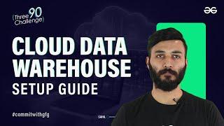 Cloud Data Warehouse Setup Guide | Data Engineering | GeeksforGeeks