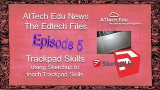 The Edtech Files - AtTechEdu News - Ep 5 - Sketchup to teach Trackpad Skills - Primary IT Skills