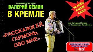 ВАЛЕРИЙ СЁМИН в КРЕМЛЕ! "РАССКАЖИ ЕЙ, ГАРМОНЬ, ОБО МНЕ". ПРЕМЬЕРА ПЕСНИ!