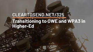 CTS 325: Transitioning to OWE and WPA3 in Higher-Ed