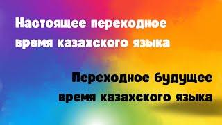 Казахский язык для всех! Настоящее переходное время и переходное будущее время казахского языка