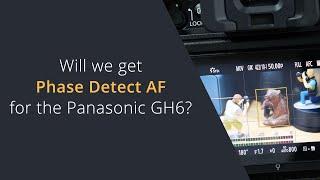 Will the Panasonic GH6 get Phase Detect autofocus? Phase Detect Autofocus for the Panasonic GH6