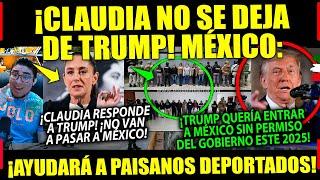 LUNES! CLAUDIA ¡FRENA A TRUMP! A MÉXICO ¡NO ENTRAS SIN PERMISO! AYUDARÁ A PAISANOS DEPORTADOS