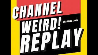 Channel Weird! with Clyde Lewis - REPLAY!