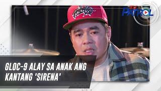 Gloc-9 alay sa anak ang kantang 'Sirena' | TV Patrol