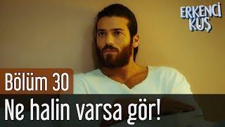 Erkenci Kuş 30. Bölüm - Ne Halin Varsa Gör!