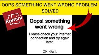 How To Solve Remini App "Oops Something Went Wrong Please Check Your Internet Connection" Problem