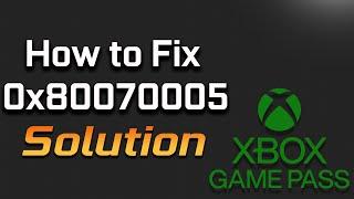 Fix Xbox Game Pass Games Not Installing Error Code 0x80070005 On Xbox Game App Windows 11 & 10