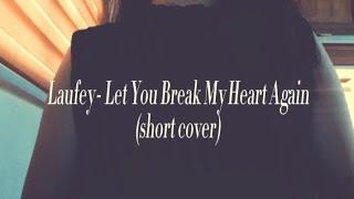 laufey - let you break my heart again (short cover)