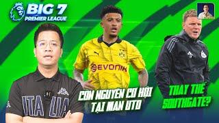 BIG 7 PREMIER LEAGUE: SANCHO CÒN NGUYÊN CƠ HỘI TẠI MAN UTD, EDDIE HOWE THAY THẾ SOUTHGATE?