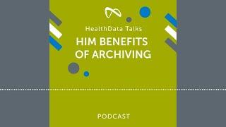 HealthData Talks Episode 20: HIM Benefits of Archiving