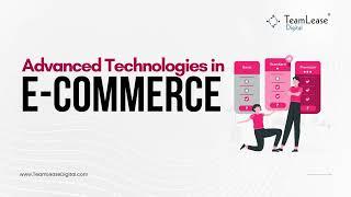 What are Advanced Technologies in E-Commerce? An overview by TeamLease Digital