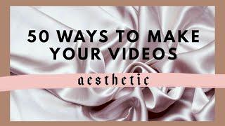 50 ways to make your videos more AESTHETIC and ENTERTAINING