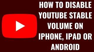 How to Disable YouTube Stable Volume on iPhone, iPad or Android