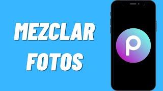 Cómo Mezclar Fotos en PicsArt