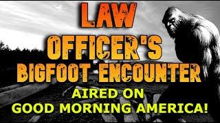 LAW OFFICER'S BIGFOOT ENCOUNTER AIRED ON GOOD MORNING AMERICA!