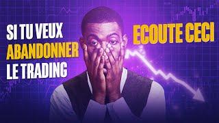 SI TU ES SUR LE POINT D'ABANDONNER LE TRADING, ECOUTE CECI