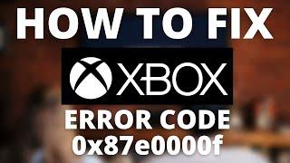 How To Fix Xbox Error Code 0x87e0000f