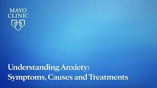 Understanding Anxiety: Symptoms, Causes and Treatments
