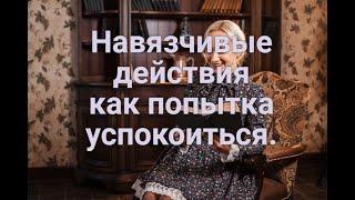 Навязчивые действия как попытка успокоиться.