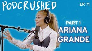 Ariana Grande Part 1 | Podcrushed | Ep 71