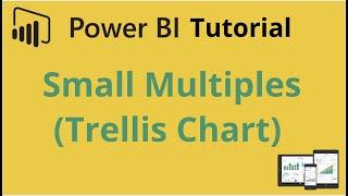 How to create Small multiple Chart or Trellis Chart in Power BI and why they are Great