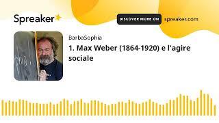 1. Max Weber (1864-1920) e l'agire sociale