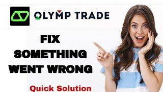 How To Fix And Solve Something Went Wrong On Olymp Trade App | Easy Fix