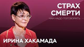 Как побороть страх смерти  / Ирина Хакамада // Нам надо поговорить