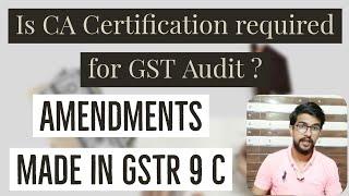 No CA Certification required for GST Audit, GST New Notification, Changes made in Gstr 9c, Due dates