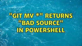 "git mv \*" returns "bad source" in Powershell (3 Solutions!!)