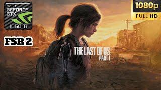 GTX 1050Ti - The Last Of Us Part I - i7 3770 - 1080P + FSR