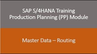 Video 07 - SAP S/4HANA Production Planning (PP) training - Master Data : Routing