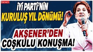Meral Akşener İYİ Parti'nin kuruluş yıl dönümünde coşkulu konuşma!