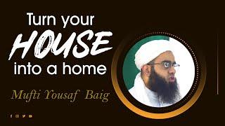 Turn Your House Into A Home - Mufti Yousaf Baig