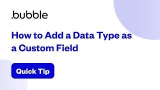 How to Add a Data Type as a Custom Field | Bubble Quick Tip