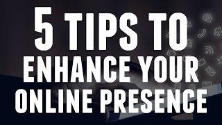 5 Tips to Enhance Your Online Presence