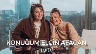 Konuğum Elçin Afacan | Özge Özder Sohbet