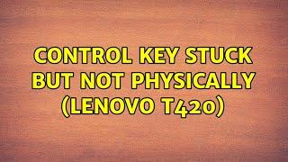 Control key stuck but not physically (Lenovo T420)