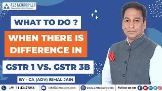 What to do - When there is difference in GSTR 1 vs. GSTR 3B || CA (Adv) Bimal Jain