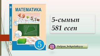 581 ЕСЕП , 5-СЫНЫП, МАТЕМАТИКА