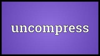 Uncompress Meaning