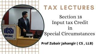 Section 18 - Input Tax Credit in Special Circumstances | ITC | Prof Zubair Jahangir