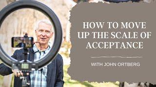 How To Move Up The Scale Of Acceptance | Advent | John Ortberg