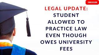 [L247] LEGAL UPDATE: STUDENT ALLOWED TO PRACTICE LAW EVEN THOUGH OWES UNIVERSITY FEES