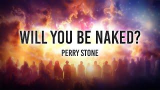 Will You Be Naked | Perry Stone